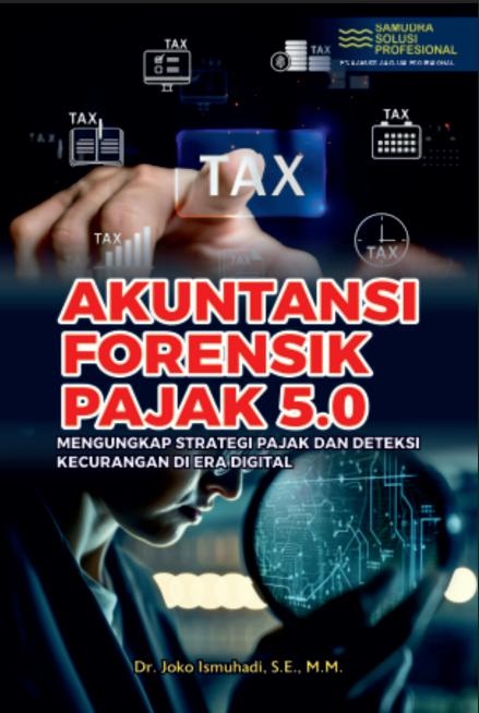 Akuntansi Forensik Pajak 5.0 : Mengungkap Strategi Pajak dan Deteksi Kecurangan di Era Digital